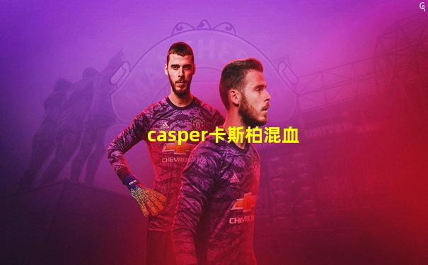 casper卡斯柏混血