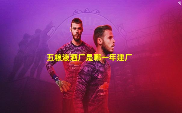 五粮液酒厂是哪一年建厂