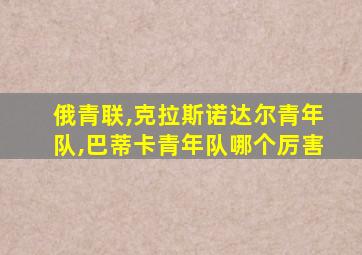 俄青联,克拉斯诺达尔青年队,巴蒂卡青年队哪个厉害