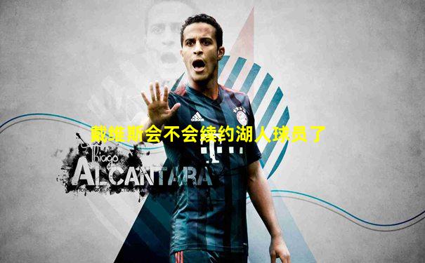 戴维斯会不会续约湖人球员了