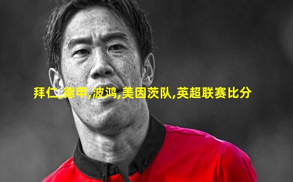 拜仁,德甲,波鸿,美因茨队,英超联赛比分