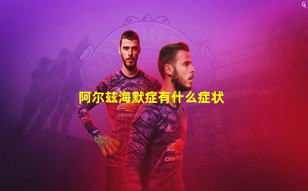 阿尔玆海默症有什么症状