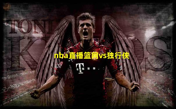 nba直播篮网vs独行侠
