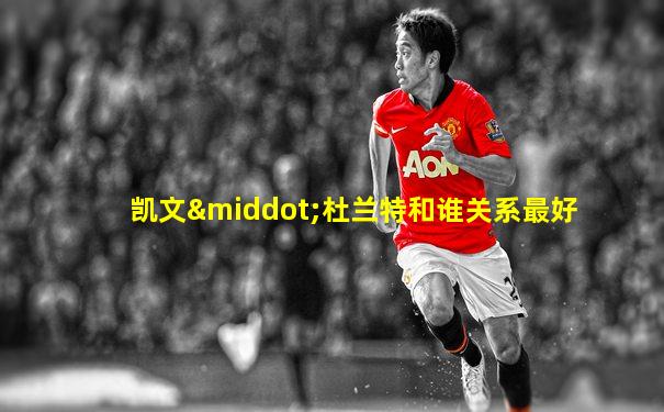 凯文·杜兰特和谁关系最好