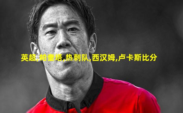 英超,帕奎塔,热刺队,西汉姆,卢卡斯比分