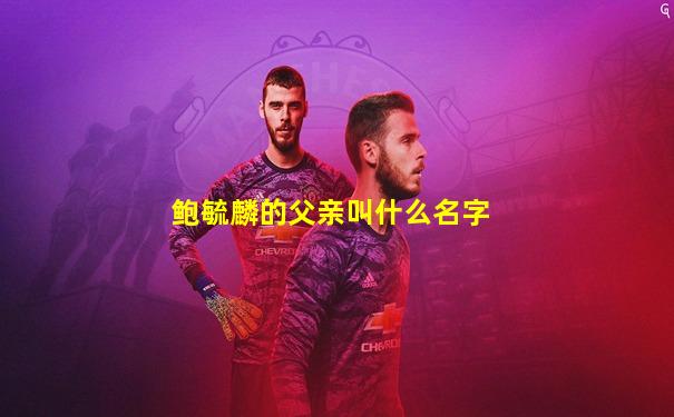 鲍毓麟的父亲叫什么名字